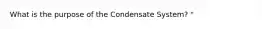 What is the purpose of the Condensate System? "