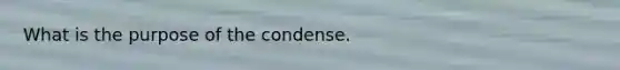 What is the purpose of the condense.