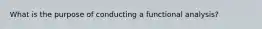 What is the purpose of conducting a functional analysis?