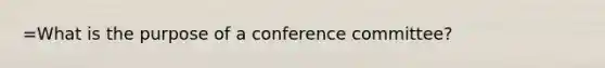 =What is the purpose of a conference committee?