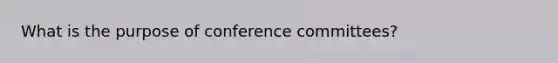 What is the purpose of conference committees?