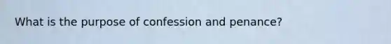 What is the purpose of confession and penance?