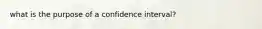 what is the purpose of a confidence interval?