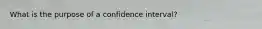 What is the purpose of a confidence interval?