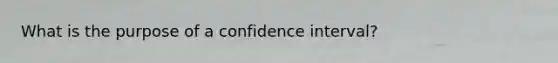 What is the purpose of a confidence interval?