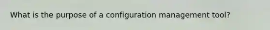 What is the purpose of a configuration management tool?