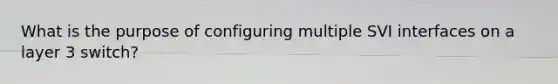 What is the purpose of configuring multiple SVI interfaces on a layer 3 switch?