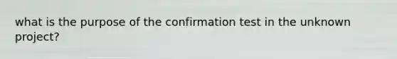 what is the purpose of the confirmation test in the unknown project?