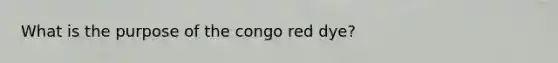 What is the purpose of the congo red dye?