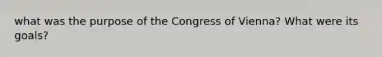 what was the purpose of the Congress of Vienna? What were its goals?