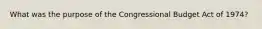 What was the purpose of the Congressional Budget Act of 1974?