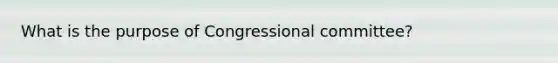 What is the purpose of Congressional committee?