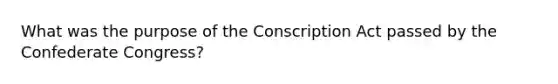 What was the purpose of the Conscription Act passed by the Confederate Congress?