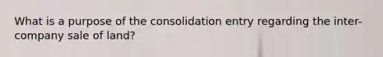 What is a purpose of the consolidation entry regarding the inter-company sale of land?