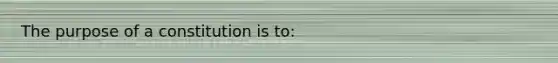 The purpose of a constitution is to: