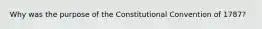 Why was the purpose of the Constitutional Convention of 1787?