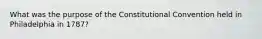 What was the purpose of the Constitutional Convention held in Philadelphia in 1787?