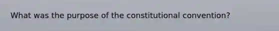 What was the purpose of the constitutional convention?