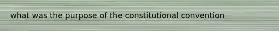 what was the purpose of the constitutional convention