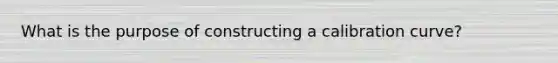 What is the purpose of constructing a calibration curve?