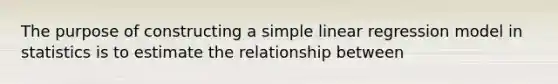 The purpose of constructing a simple linear regression model in statistics is to estimate the relationship between