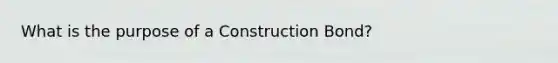 What is the purpose of a Construction Bond?