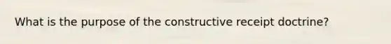 What is the purpose of the constructive receipt doctrine?