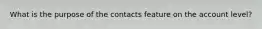 What is the purpose of the contacts feature on the account level?