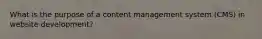 What is the purpose of a content management system (CMS) in website development?