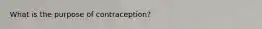 What is the purpose of contraception?