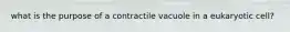 what is the purpose of a contractile vacuole in a eukaryotic cell?