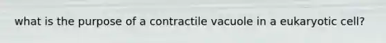 what is the purpose of a contractile vacuole in a eukaryotic cell?