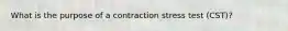 What is the purpose of a contraction stress test (CST)?