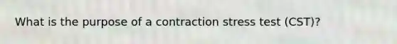 What is the purpose of a contraction stress test (CST)?