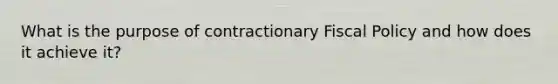 What is the purpose of contractionary <a href='https://www.questionai.com/knowledge/kPTgdbKdvz-fiscal-policy' class='anchor-knowledge'>fiscal policy</a> and how does it achieve it?