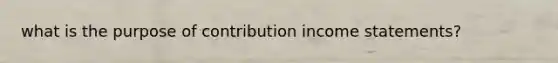 what is the purpose of contribution income statements?