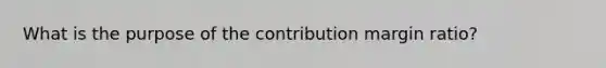 What is the purpose of the contribution margin ratio?