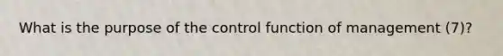 What is the purpose of the control function of management (7)?