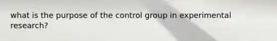 what is the purpose of the control group in experimental research?