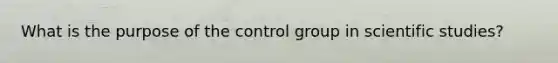 What is the purpose of the control group in scientific studies?