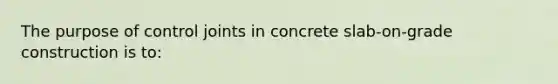 The purpose of control joints in concrete slab-on-grade construction is to: