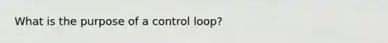 What is the purpose of a control loop?