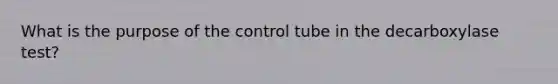 What is the purpose of the control tube in the decarboxylase test?