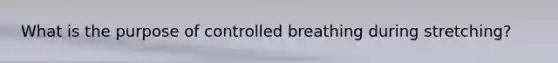 What is the purpose of controlled breathing during stretching?