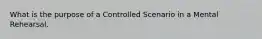 What is the purpose of a Controlled Scenario in a Mental Rehearsal.