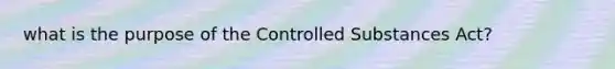 what is the purpose of the Controlled Substances Act?