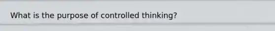 What is the purpose of controlled thinking?