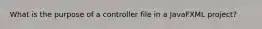 What is the purpose of a controller file in a JavaFXML project?