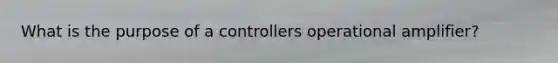 What is the purpose of a controllers operational amplifier?