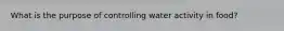 What is the purpose of controlling water activity in food?